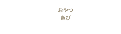 おやつ あそび